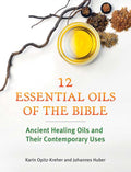 Twelve Essential Oils of the Bible by Karin Opitz-Kreher
